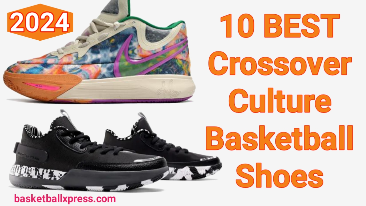 10 Best Crossover Culture Basketball Shoes in 2024